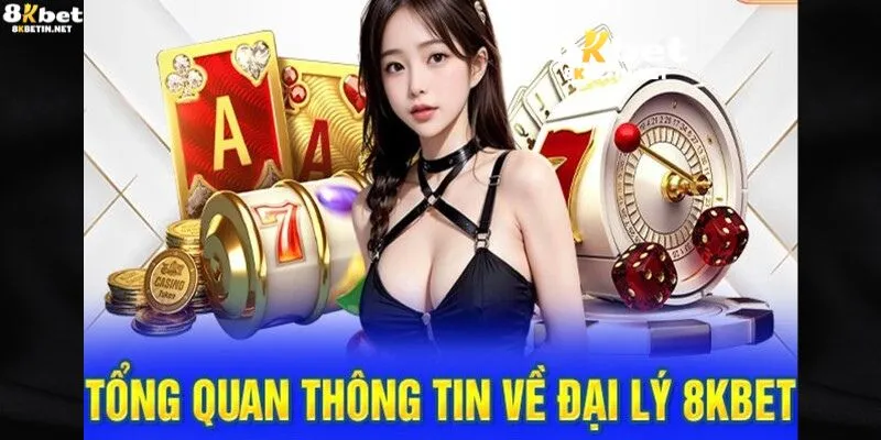 Đôi nét căn bản về đại lý 8KBET