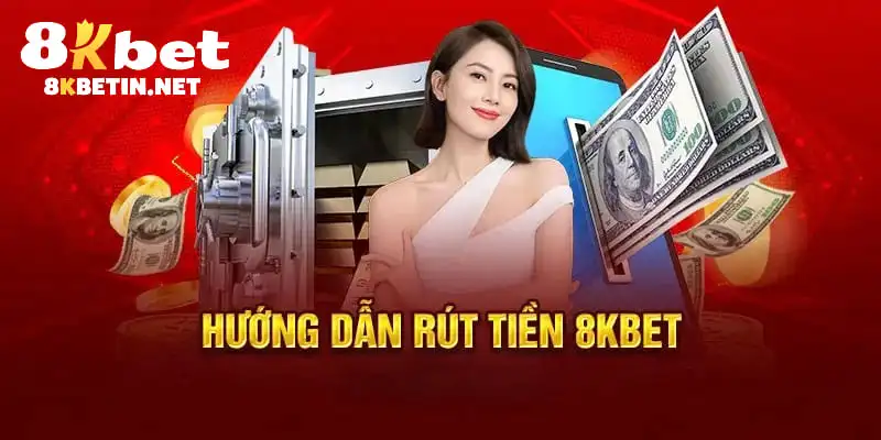 Hướng dẫn rút tiền 8Kbet chi tiết cho tân binh 